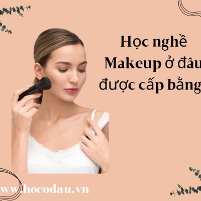 Học nghề Makeup ở đâu được cấp bằng?